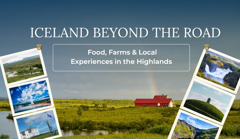 Iceland Beyond the Road: Food, Farms & Local Experiences in the Highlands